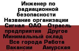 Инженер по радиационной безопасности › Название организации ­ Сигнал, ОАО › Отрасль предприятия ­ Другое › Минимальный оклад ­ 1 - Все города Работа » Вакансии   . Амурская обл.,Архаринский р-н